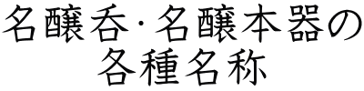 名醸呑・名醸本器の 各種名称